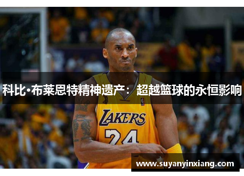 科比·布莱恩特精神遗产：超越篮球的永恒影响