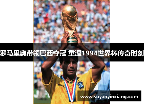 罗马里奥带领巴西夺冠 重温1994世界杯传奇时刻