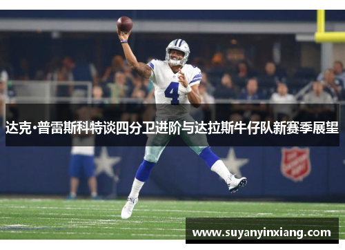 达克·普雷斯科特谈四分卫进阶与达拉斯牛仔队新赛季展望